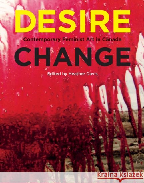 Desire Change: Contemporary Feminist Art in Canada Heather Davis 9780228009108 McGill-Queen's University Press - książka