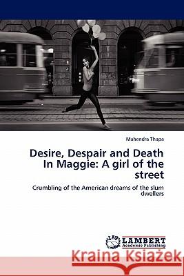 Desire, Despair and Death in Maggie: A Girl of the Street Mahendra Thapa 9783844386042 LAP Lambert Academic Publishing - książka