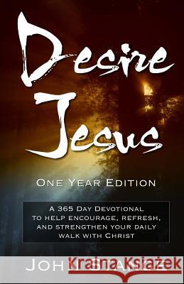 Desire Jesus, One Year Devotional: A 365 Day Devotional to help encourage, refresh, and strengthen your daily walk with Christ Stange, John 9781981893164 Createspace Independent Publishing Platform - książka