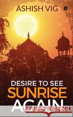 Desire To See Sunrise Again Ashish Vig 9781647835576 Notion Press - książka