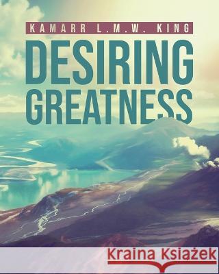 Desiring Greatness Kamarr L. M. W. King 9781684863433 Urlink Print & Media, LLC - książka