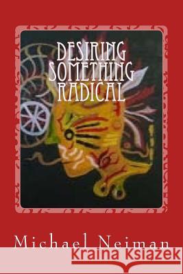 Desiring Something Radical: 2004 Michael Neiman 9781979074858 Createspace Independent Publishing Platform - książka