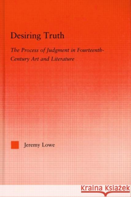 Desiring Truth: The Process of Judgment in Fourteenth-Century Art and Literature Lowe, Jeremy 9780415972406 Routledge - książka