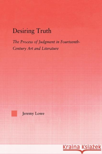 Desiring Truth: The Process of Judgment in Fourteenth-Century Art and Literature Jeremy Lowe   9781138011694 Taylor and Francis - książka