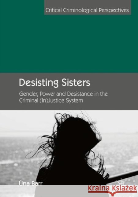 Desisting Sisters: Gender, Power and Desistance in the Criminal (In)Justice System Barr, Úna 9783030142759 Palgrave MacMillan - książka