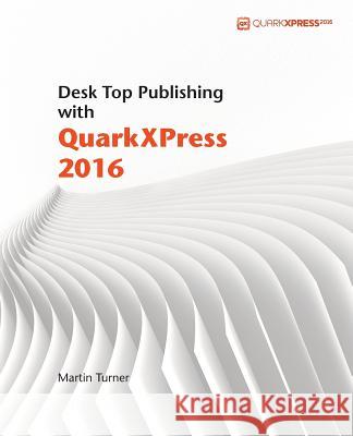 Desk Top Publishing with QuarkXPress 2016 Martin Turner 9781533200235 Createspace Independent Publishing Platform - książka