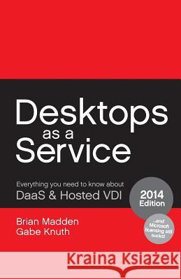 Desktops as a Service: Everything You Need to Know About DaaS & Hosted VDI Knuth, Gabe 9780985217426 Burning Troll Productions, LLC - książka