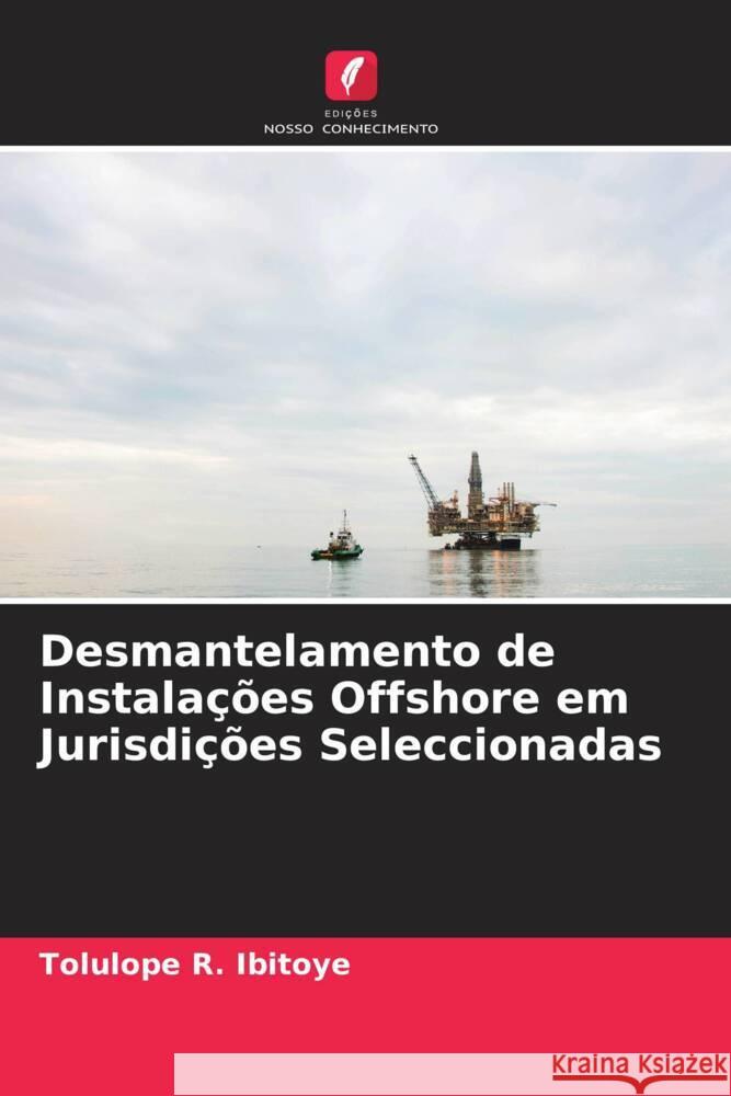 Desmantelamento de Instalações Offshore em Jurisdições Seleccionadas Ibitoye, Tolulope R. 9786204663890 Edições Nosso Conhecimento - książka