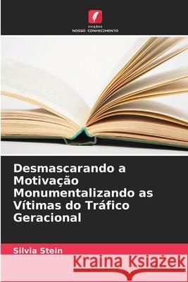 Desmascarando a Motiva??o Monumentalizando as V?timas do Tr?fico Geracional Silvia Stein 9786207864317 Edicoes Nosso Conhecimento - książka