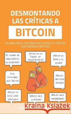 Desmontando las criticas a Bitcoin Alvaro Suarez Bravo   9798389902787 Independently Published - książka