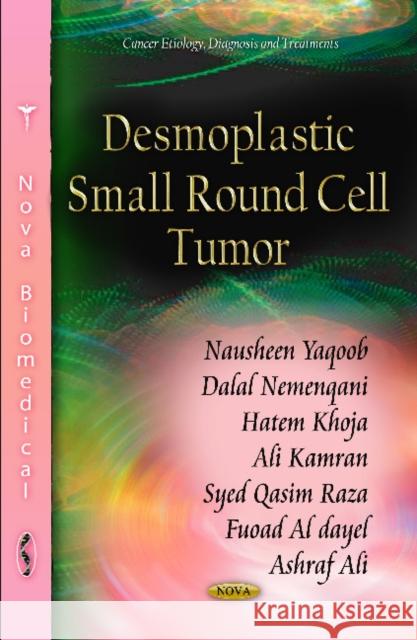 Desmoplastic Small Round Cell Tumor Nausheen Yaqoob, Dalal Nemenqani, Hatem Khoja, Ali Kamran, Syed Qasim Raza, Fuoad Al dayel, Ashraf Ali 9781614704522 Nova Science Publishers Inc - książka