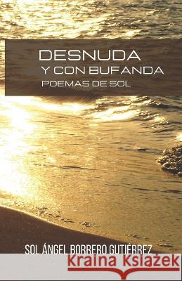 Desnuda y con bufanda: Poemas de Sol Sol Angel Borrero Gutierrez   9798392924004 Independently Published - książka
