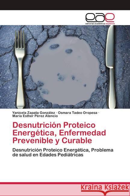 Desnutrición Proteico Energética, Enfermedad Prevenible y Curable Zapata González, Yanicela; Tadeo Oropesa, Osmara; Pérez Atencio, María Esther 9786200426901 Editorial Académica Española - książka