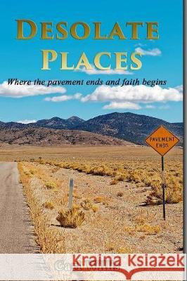 Desolate Places: Where the Pavement Ends and Faith Begins Carl Willis, Heath Peloquin, Michael & Kim Afflerbach 9781974307067 Createspace Independent Publishing Platform - książka