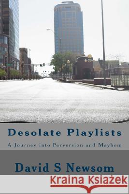 Desolate Playlists: A Journey into Perversion and Mayhem Newsom, David S. 9781500727833 Createspace - książka