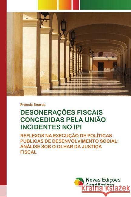 DESONERAÇÕES FISCAIS CONCEDIDAS PELA UNIÃO INCIDENTES NO IPI Soares, Francis 9786202558570 Wydawnictwo Bezkresy Wiedzy - książka