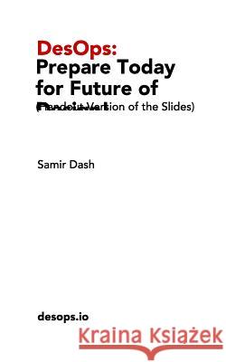 DesOps: Prepare Today for the Future of Design!: (Handout Version of the Slides) Dash, Samir 9780464682516 Blurb - książka
