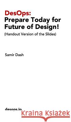 DesOps: Prepare Today for the Future of Design!: (Handout Version of the Slides) Dash, Samir 9780464682530 Blurb - książka