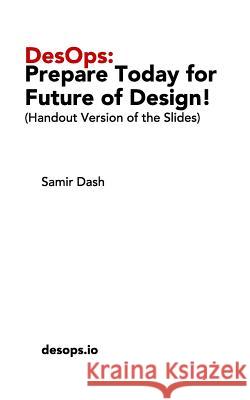 DesOps: Prepare Today for the Future of Design!: (Handout Version of the Slides) Dash, Samir 9781518462399 Blurb - książka
