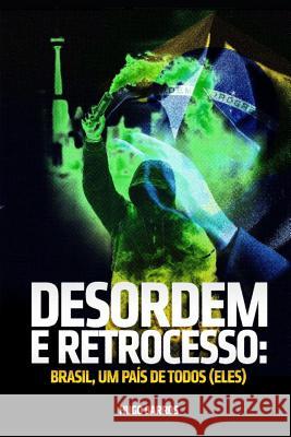 Desordem E Retrocesso: Brasil, um país de todos (eles) Barros, Hugo 9781981049073 Independently Published - książka