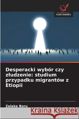 Desperacki wybór czy zludzenie: studium przypadku migrantów z Etiopii Boru, Zeleke 9786209025211 Wydawnictwo Nasza Wiedza - książka