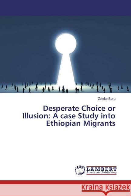 Desperate Choice or Illusion: A case Study into Ethiopian Migrants Boru, Zeleke 9783659455483 LAP Lambert Academic Publishing - książka