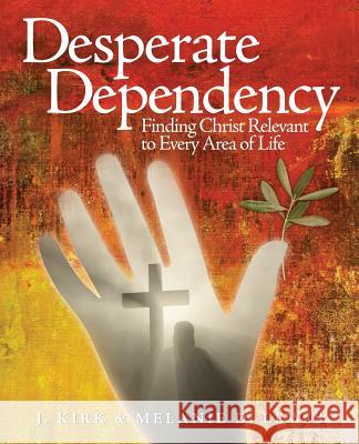 Desperate Dependency: Finding Christ Relevant to Every Area of Life J. Kirk Lewis Melanie D. Lewis 9781632327000 Redemption Press - książka