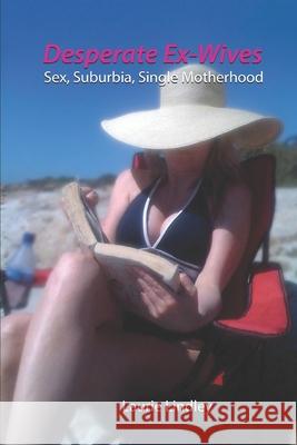 Desperate Ex-Wives, Sex, Suburbia, Single Motherhood Laurie Lindley 9781718067172 Independently Published - książka