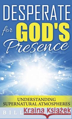 Desperate for God's Presence (Pocket Size): Understanding Supernatural Atmospheres Bill Vincent 9780409004588 Rwg Publishing - książka