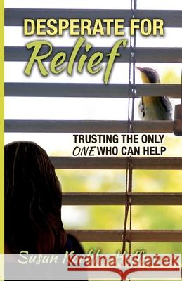 Desperate for Relief: Trusting the Only One Who Can Help Susan Koehler Hoffmann 9781637697207 Trilogy Christian Publishing - książka