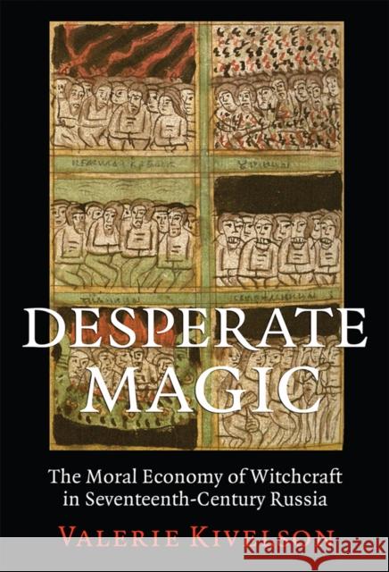 Desperate Magic: The Moral Economy of Witchcraft in Seventeenth-Century Russia Kivelson, Valerie A. 9780801451461 Cornell University Press - książka