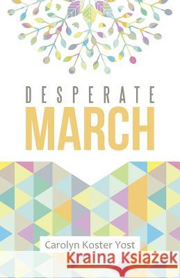 Desperate March Carolyn Koster Yost 9781490878164 WestBow Press - książka