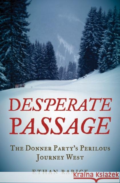 Desperate Passage: The Donner Party's Perilous Journey West Rarick, Ethan 9780195305029 Oxford University Press, USA - książka