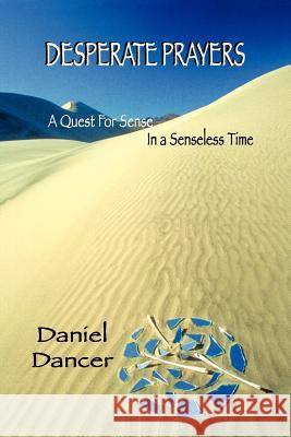 Desperate Prayers: A Quest for Sense in a Senseless Time Dancer, Daniel 9781425102241 Trafford Publishing - książka