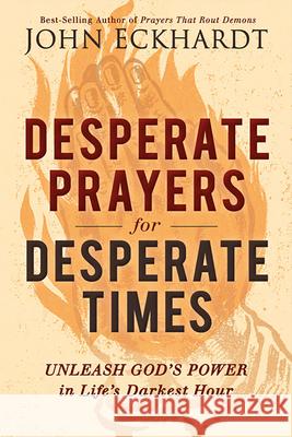 Desperate Prayers for Desperate Times: Unleash God's Power in Life's Darkest Hour John Eckhardt 9781629995359 Charisma House - książka