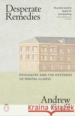 Desperate Remedies: Psychiatry and the Mysteries of Mental Illness Andrew Scull 9780141996455 Penguin Books Ltd - książka