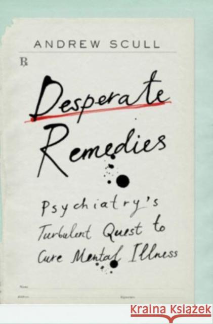 Desperate Remedies: Psychiatry's Turbulent Quest to Cure Mental Illness Andrew Scull 9780674265103 Belknap Press - książka