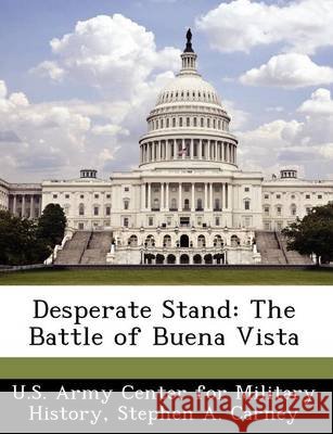 Desperate Stand: The Battle of Buena Vista U. S. Army Center for Military History, Carney, Stephen A. 9781249455554 Bibliogov - książka
