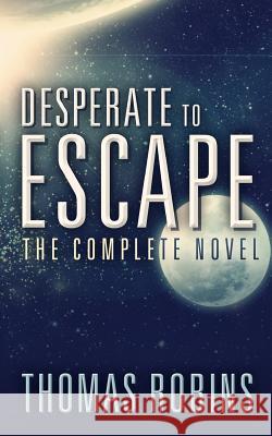 Desperate to Escape: The Complete Novel Thomas Robins Ann Marie Robins Jason Gurley 9781500591816 Createspace - książka