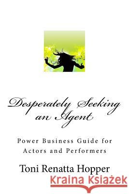 Desperately Seeking an Agent: Power Business Guide for Actors and Performers Toni Renatta Hopper 9781512178746 Createspace - książka