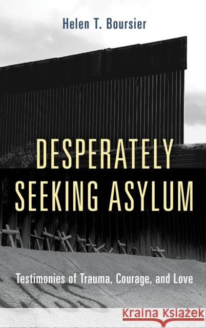 Desperately Seeking Asylum: Testimonies of Trauma, Courage, and Love Boursier, Helen T. 9781538128336 Rowman & Littlefield Publishers - książka