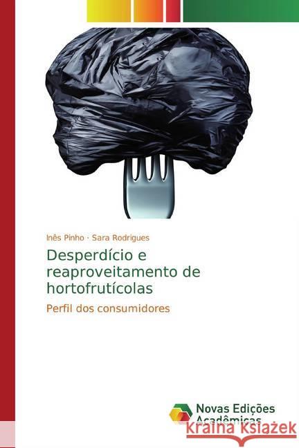 Desperdício e reaproveitamento de hortofrutícolas : Perfil dos consumidores Pinho, Inês; Rodrigues, Sara 9786139604692 Novas Edicioes Academicas - książka