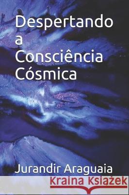 Despertando a Consciência Cósmica Araguaia, Jurandir 9781699247945 Independently Published - książka