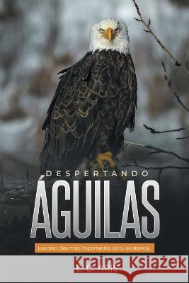 Despertando Águilas: Los Cien Días Más Importantes De Tu Existencia E D Aris 9781664273054 WestBow Press - książka