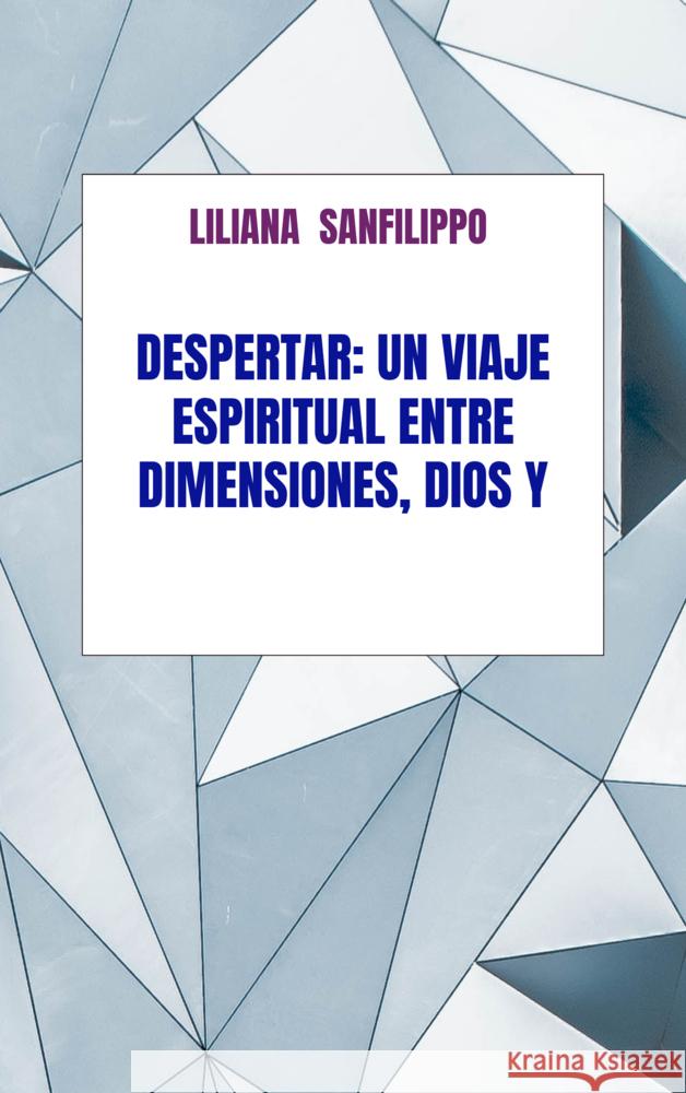 Despertar: Un viaje espiritual entre Dimensiones, Dios y el Universo