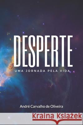 Desperte: Uma jornada pela vida Oliveira, Andre Carvalho 9781983662690 Createspace Independent Publishing Platform - książka