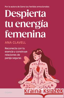 Despierta Tu Energ?a Femenina / Awaken Your Feminine Energy Ana Clavell 9788425370649 Grijalbo - książka