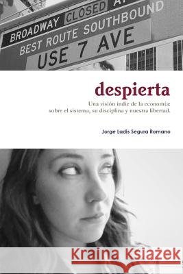 Despierta: Una visión indie de la economía: sobre el sistema, su disciplina y nuestra libertad. Segura Romano, Jorge Ladis 9781483977713 Createspace - książka