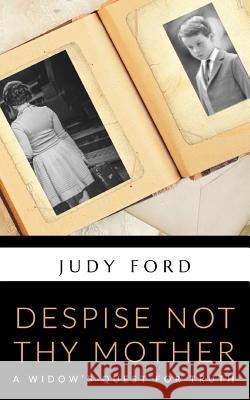 Despise Not Thy Mother: A Widow's Quest for Truth Judy Ford 9781911083146 Bernie Fazakerley Publications - książka