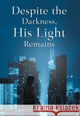 Despite the Darkness, His Light Remains Rachel Vanderwood 9781098082321 Christian Faith Publishing, Inc - książka